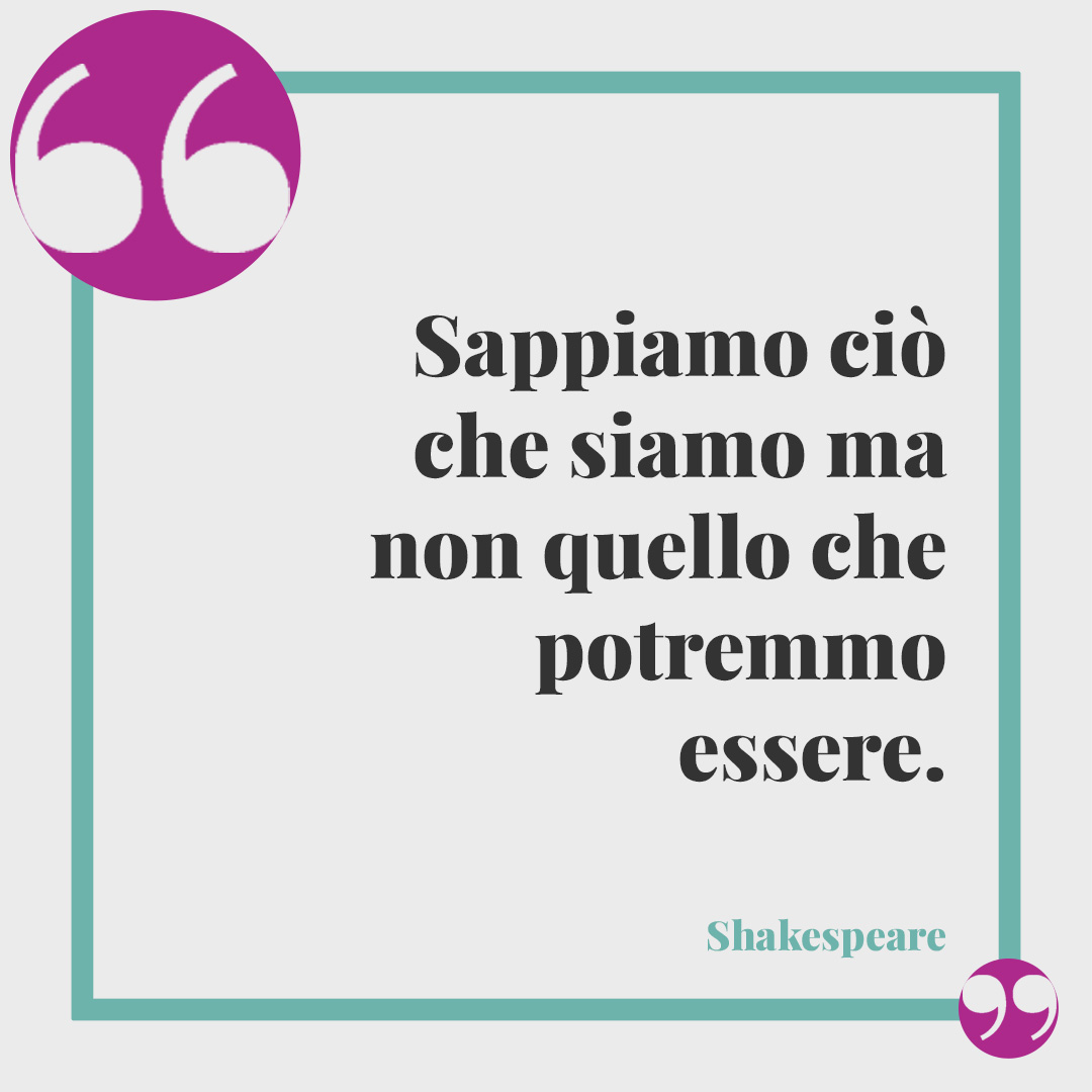 Frasi di Shakespeare. Sappiamo ciò che siamo ma non quello che potremmo essere.