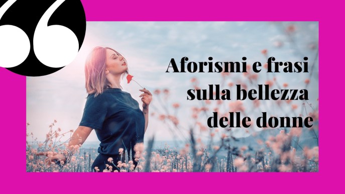 Aforismi e frasi sulla bellezza delle donne per tutte le occasioni