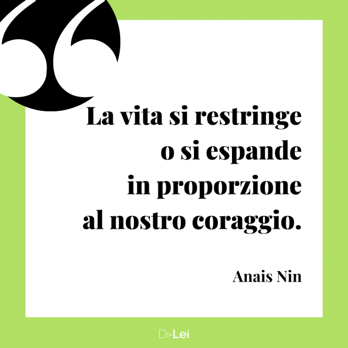 Anais Nin la vita si stringe o si espande in proporzione al nostro coraggio frasi donne intelligenti forti indipendenti coraggiose