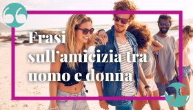 Frasi sull’amicizia tra uomo e donna: i pensieri più belli e profondi