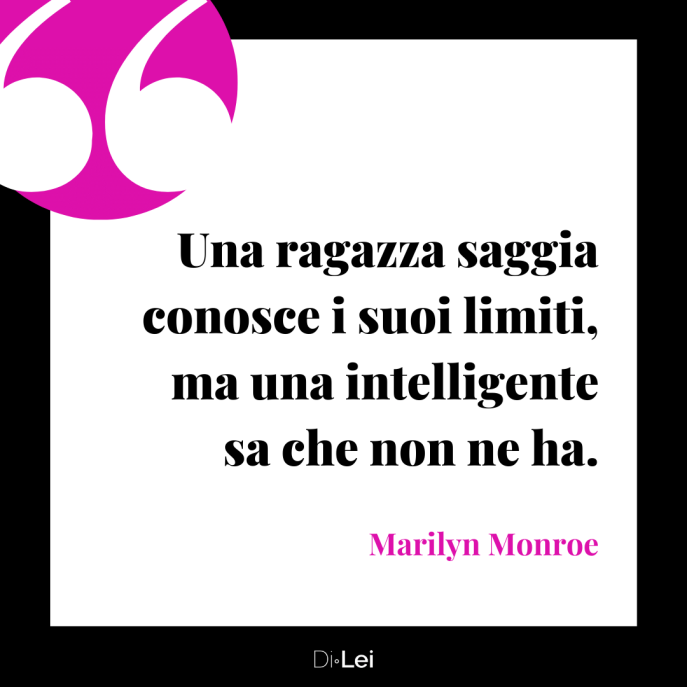 Una ragazza saggia conosce i suoi limiti ma una intelligente sa che non ne ha Marilyn Monroe frasi donne intelligenti