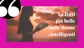 Aforismi e frasi sulle donne intelligenti, perfette per ogni occasione