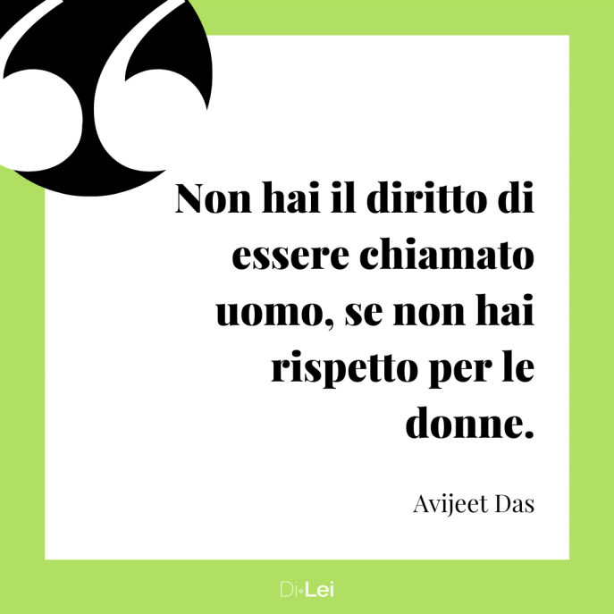 frasi citazioni sul valore delle donne non hai il diritto di essere chiamato uomo se non hai rispetto per le donne