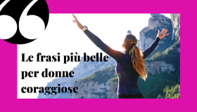 Aforismi e frasi per le donne coraggiose da usare in qualsiasi momento
