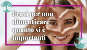 Amare se stessi: le frasi per non dimenticare quanto si è importanti