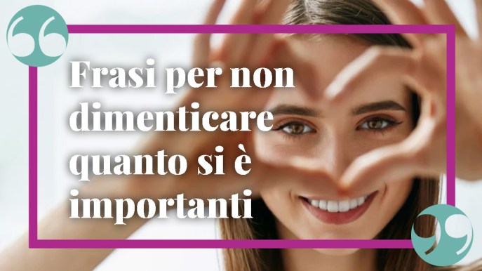 Amare se stessi: le frasi per non dimenticare quanto si è importanti