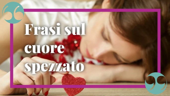 Aforismi e frasi sul cuore spezzato per tutte le occasioni