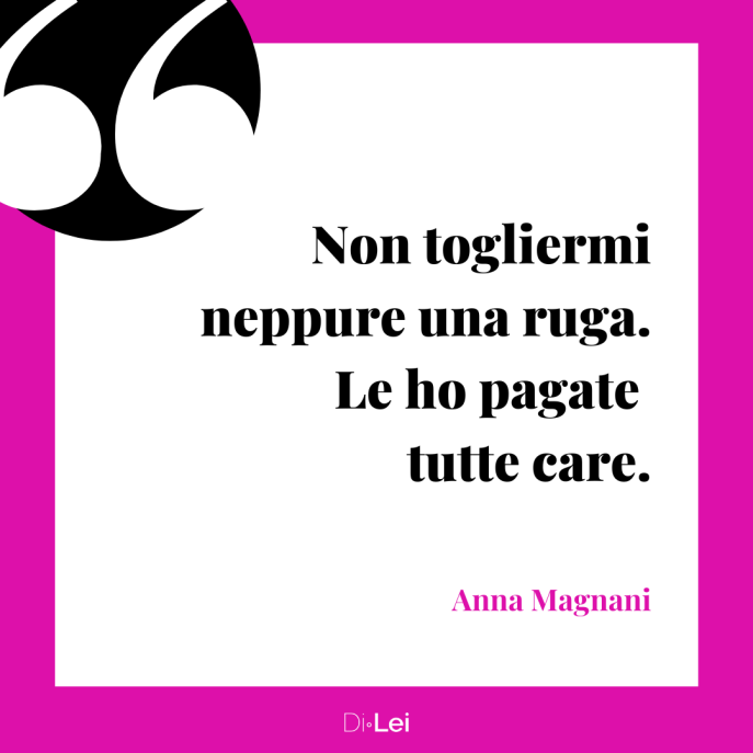 frasi sul valore delle donne anna magnani non togliermi nemmeno una ruga