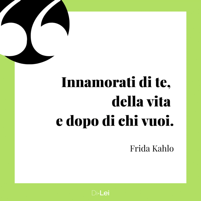 frasi sull autostima delle donne frida kahlo innamorati di te della vita di chi vuoi