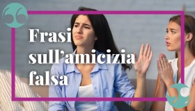 Frasi sull’amicizia falsa, le più vere e profonde per ricucire le ferite