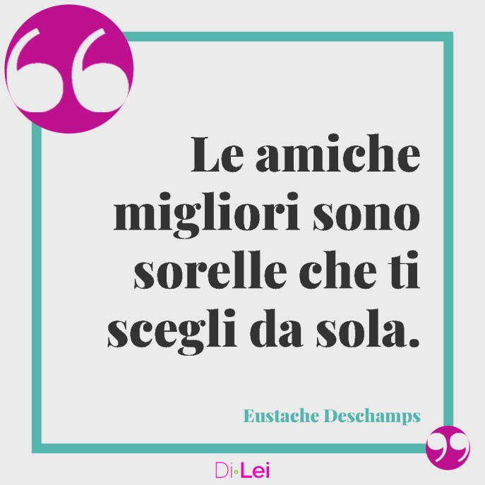 le migliori amiche sono le sorelle che ti scegli da sola