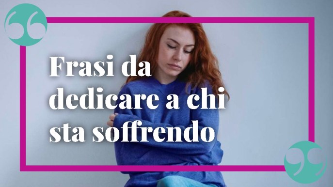 Frasi per esprimere vicinanza nel dolore, da dedicare a chi sta soffrendo
