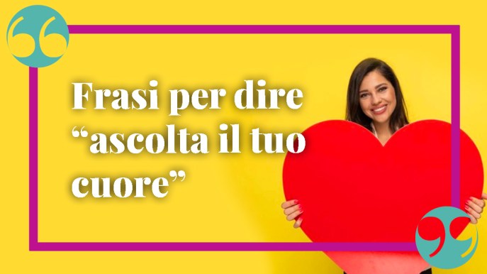 Frasi per dire “ascolta il tuo cuore” in ogni occasione