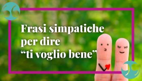 Frasi simpatiche per dire “ti voglio bene” in ogni occasione