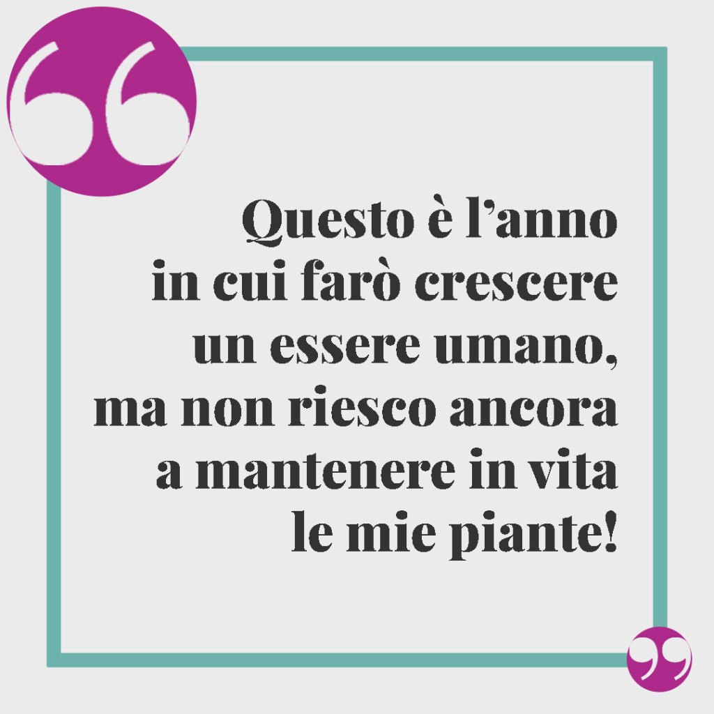 Frasi per annunciare una gravidanza. Questo è l’anno in cui farò crescere un essere umano, ma non riesco ancora a mantenere in vita le mie piante!