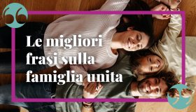Frasi sulla famiglia unita, da dire in ogni occasione