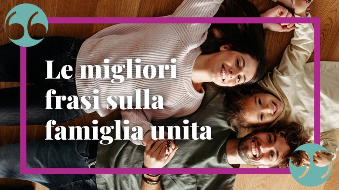 Frasi sulla famiglia unita, da dire in ogni occasione