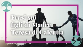 Madre Teresa di Calcutta, le sue frasi sui figli più profonde