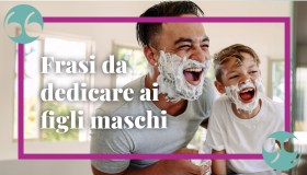 Frasi sui figli maschi, le dediche e i pensieri più belli