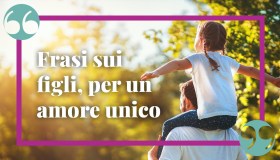 Frasi sui figli, per esprimere un amore unico