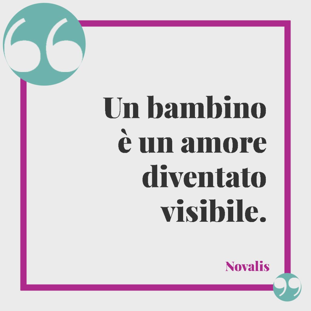 Frasi sull'amore per i figli. Un bambino è un amore diventato visibile. Novalis