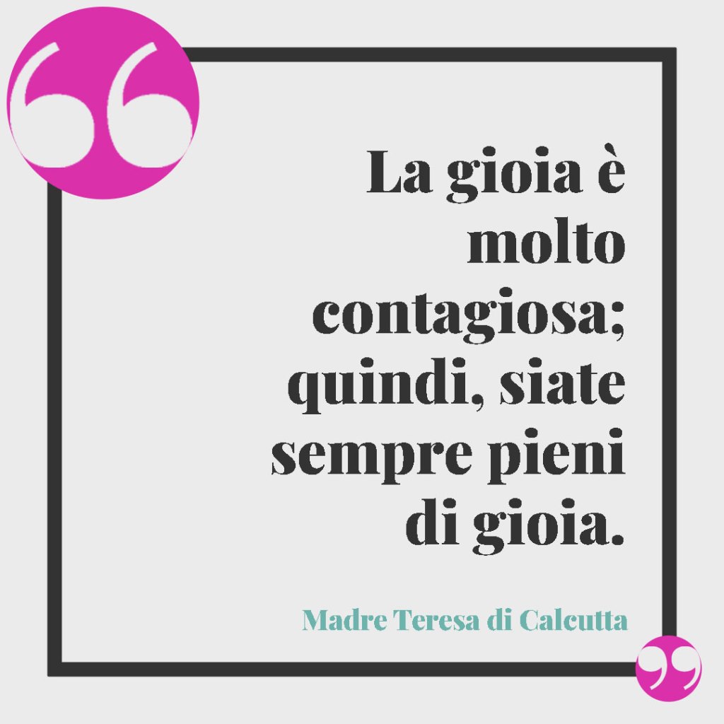 Frasi della Bibbia sul matrimonio. La gioia è molto contagiosa; quindi, siate sempre pieni di gioia. Madre Teresa di Calcutta