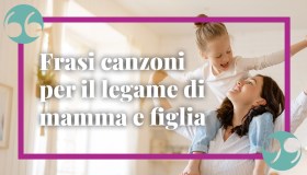 Mamma e figlia, le più belle frasi delle canzoni per un legame unico al mondo