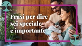 Frasi per dire sei importante e speciale: d’amore, per lui e per lei