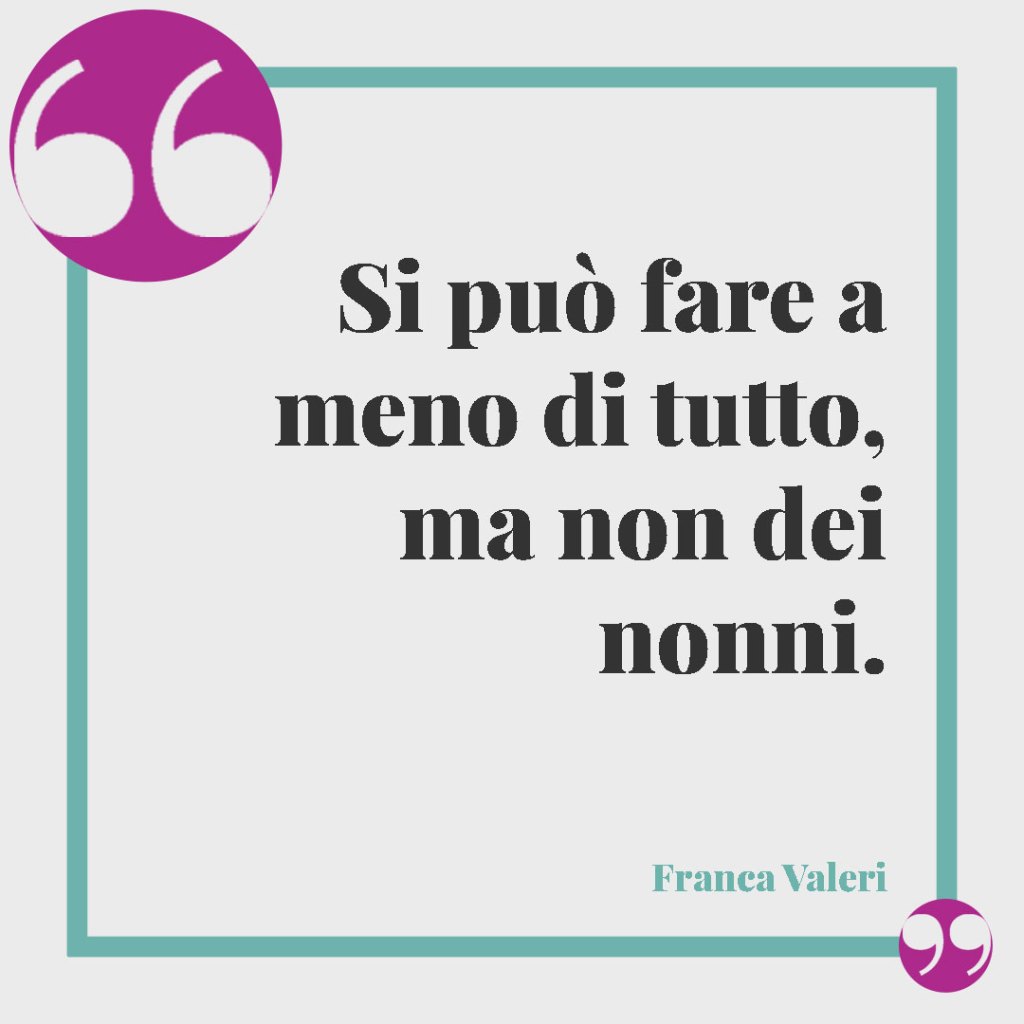 Citazioni e aforismi sui nipoti. Si può fare a meno di tutto, ma non dei nonni. (Franca Valeri)