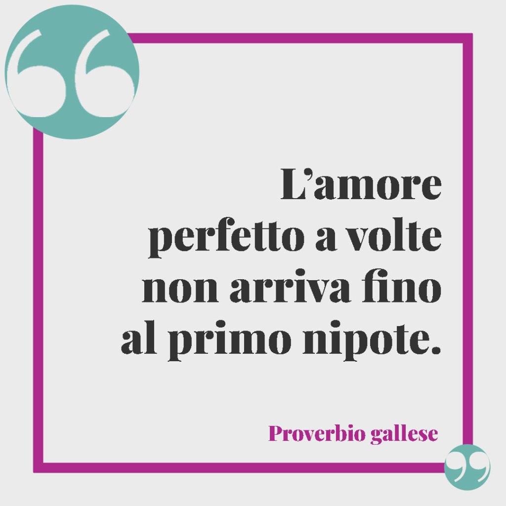 Citazioni e aforismi sui nipoti. L’amore perfetto a volte non arriva fino al primo nipote. (Proverbio gallese)