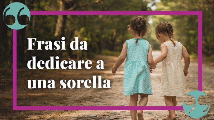 Le migliori frasi da dedicare a una sorella per dirle che è speciale