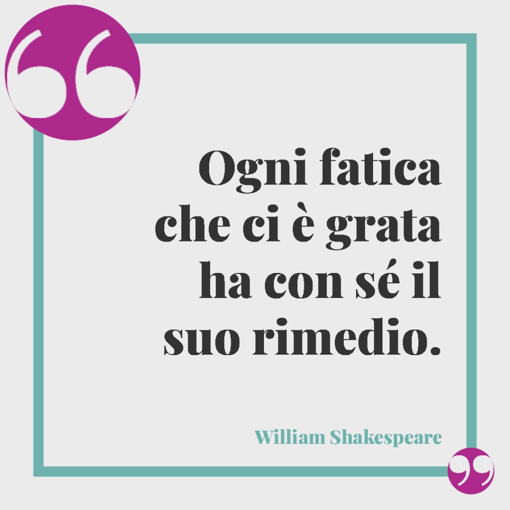 Frasi di Shakespeare sul matrimonio. Ogni fatica che ci è grata ha con sé il suo rimedio. William Shakespeare