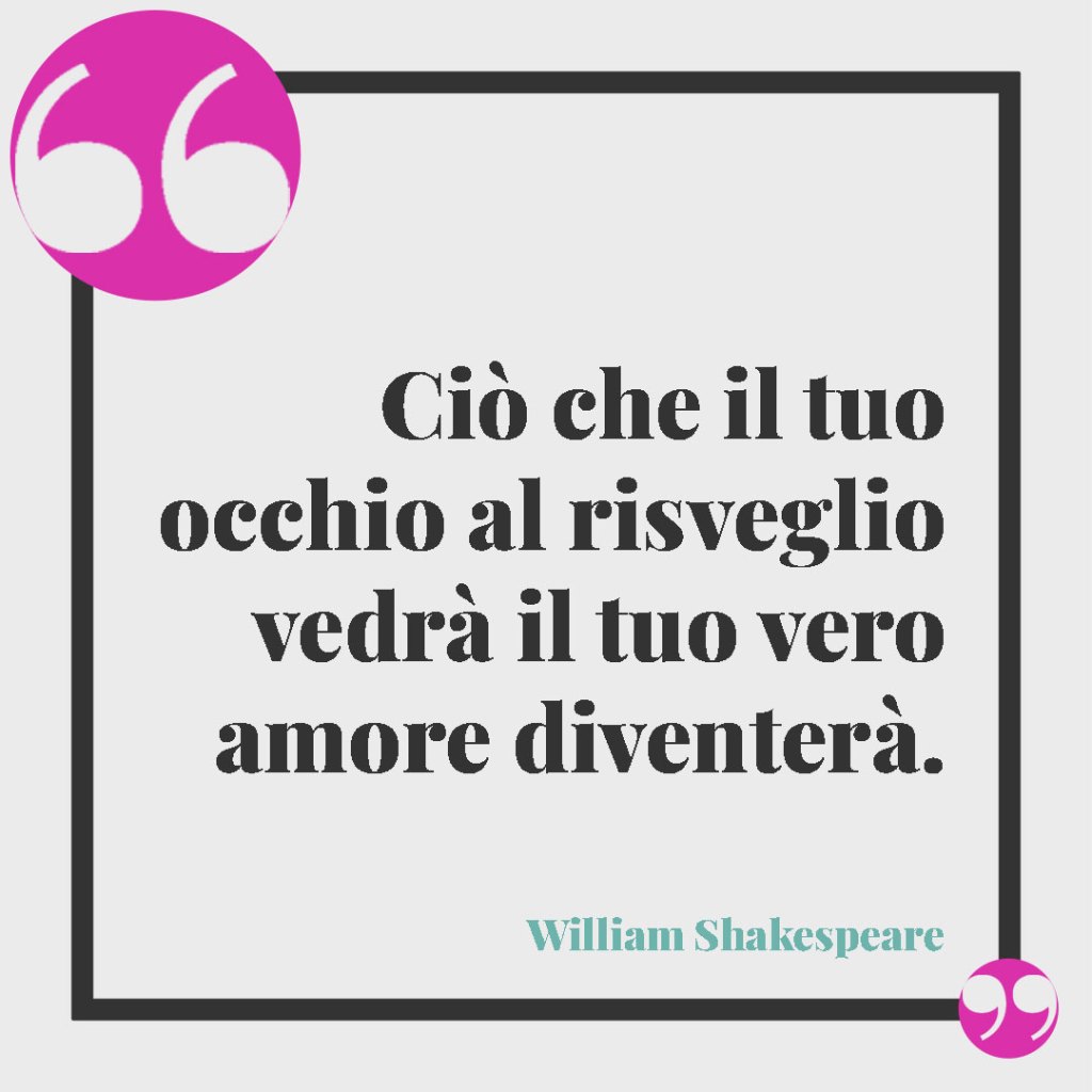 Frasi di Shakespeare sul matrimonio. Ciò che il tuo occhio al risveglio vedrà il tuo vero amore diventerà. William Shakespeare