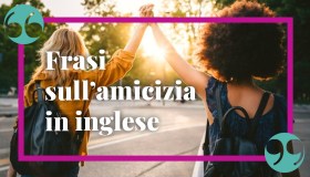 Frasi sull’amicizia in inglese per stupire gli amici più cari