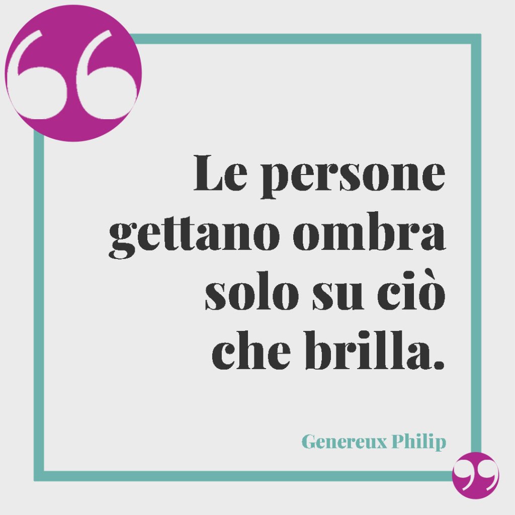 Frasi sulla delusione per un’amicizia finita. Le persone gettano ombra solo su ciò che brilla. Genereux Philip