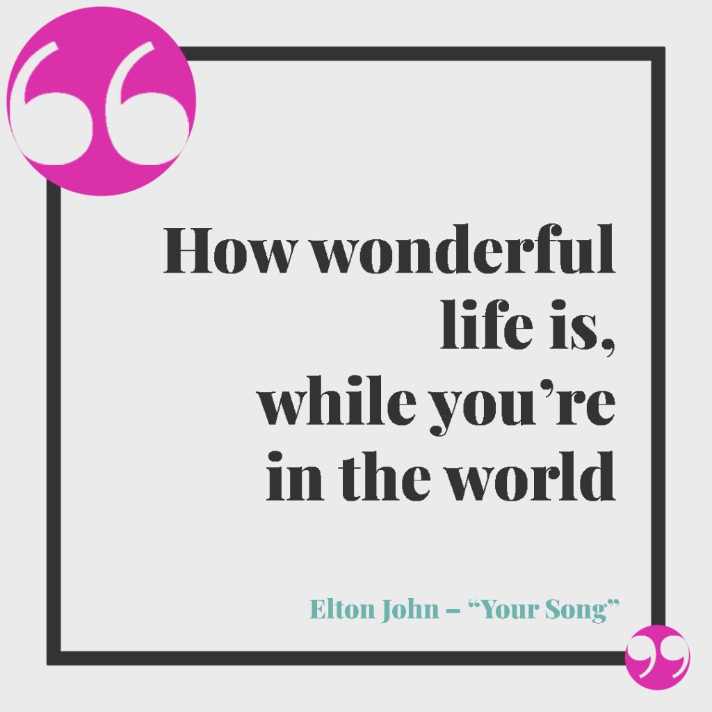 Frasi di canzoni da dedicare a un fratello. How wonderful life is While you’re in the world. Elton John – Your Song