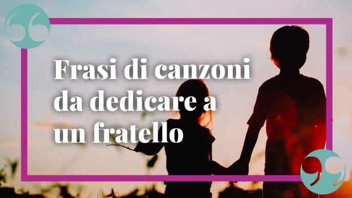 Frasi di canzoni da dedicare a un fratello: le più emozionanti