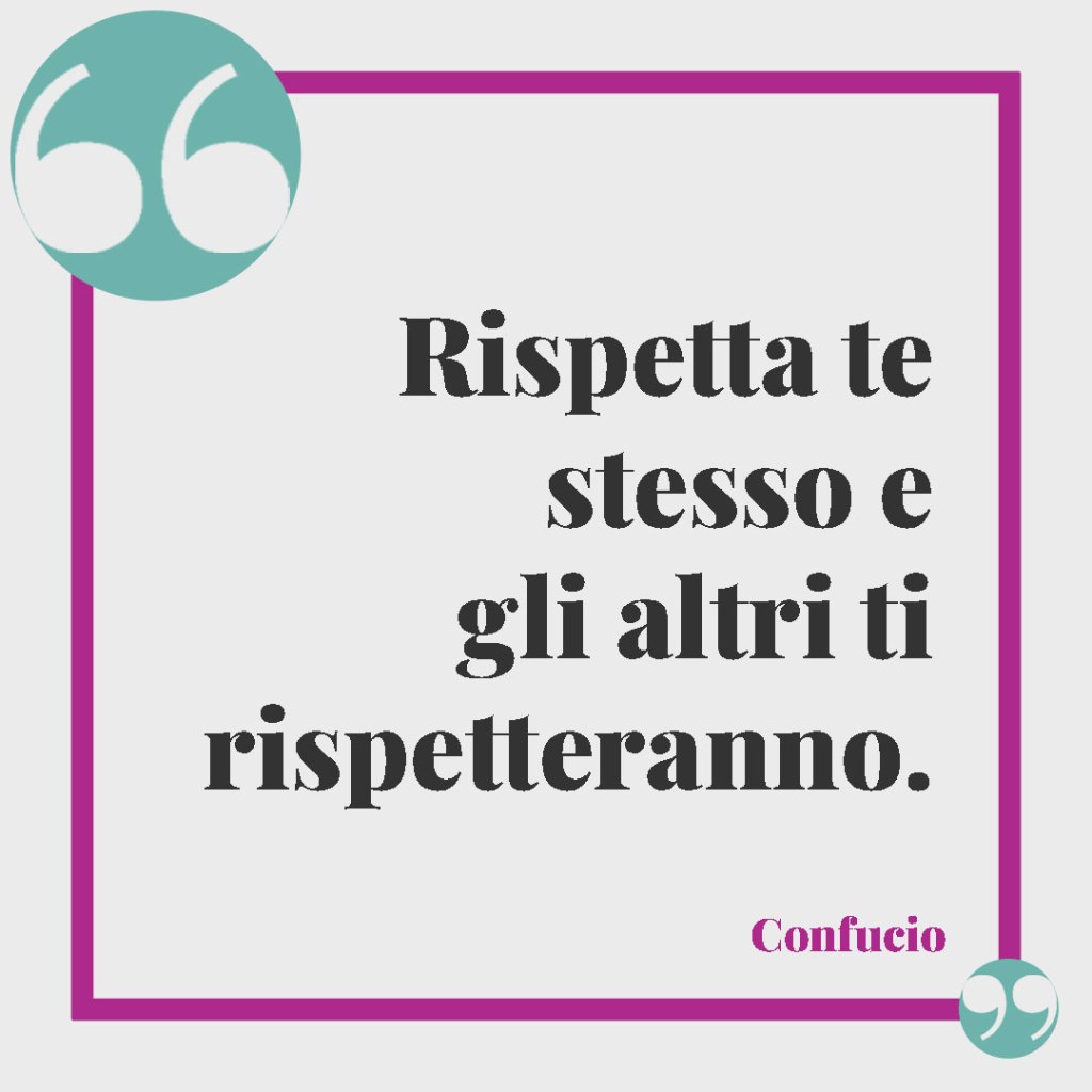 Frasi sul rispetto della famiglia. Rispetta te stesso e gli altri ti rispetteranno. Confucio