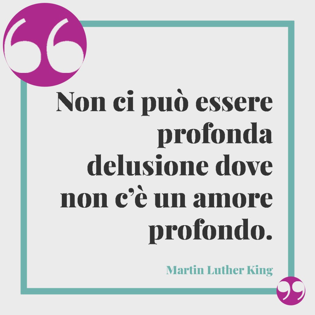 Frasi sul rispetto della famiglia. Non ci può essere profonda delusione dove non c’è un amore profondo. Martin Luther King