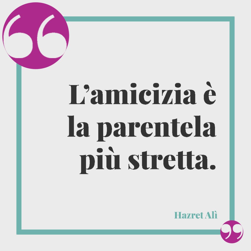 Frasi sulla cattiveria dei parenti. L’amicizia è la parentela più stretta. Hazret Alì