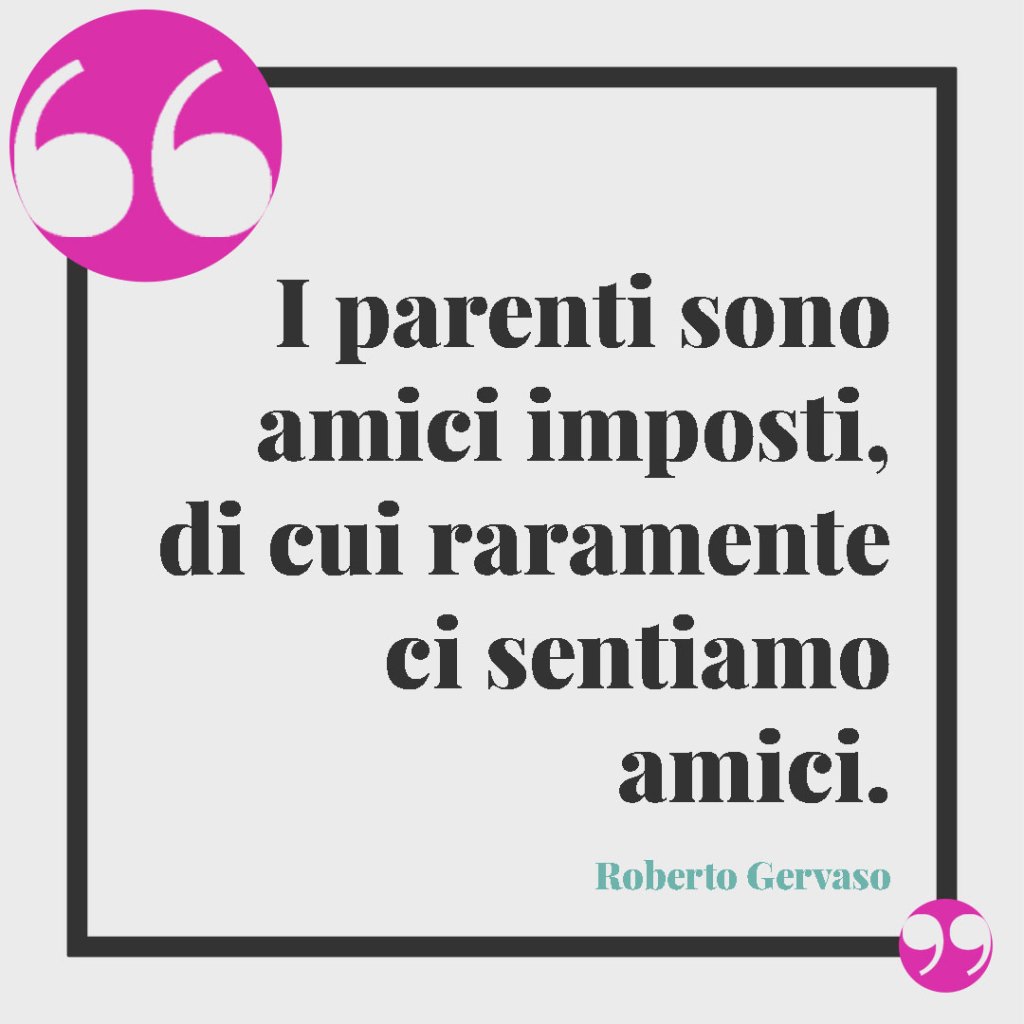 Frasi sulla cattiveria dei parenti. I parenti sono amici imposti, di cui raramente ci sentiamo amici. Roberto Gervaso