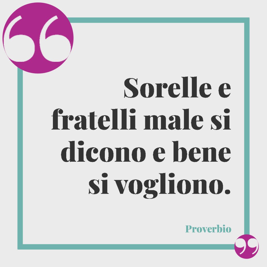 Frasi sulla lontananza della famiglia. Sorelle e fratelli male si dicono e bene si vogliono. Proverbio