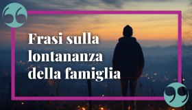 Frasi sulla lontananza della famiglia: le più significative e profonde