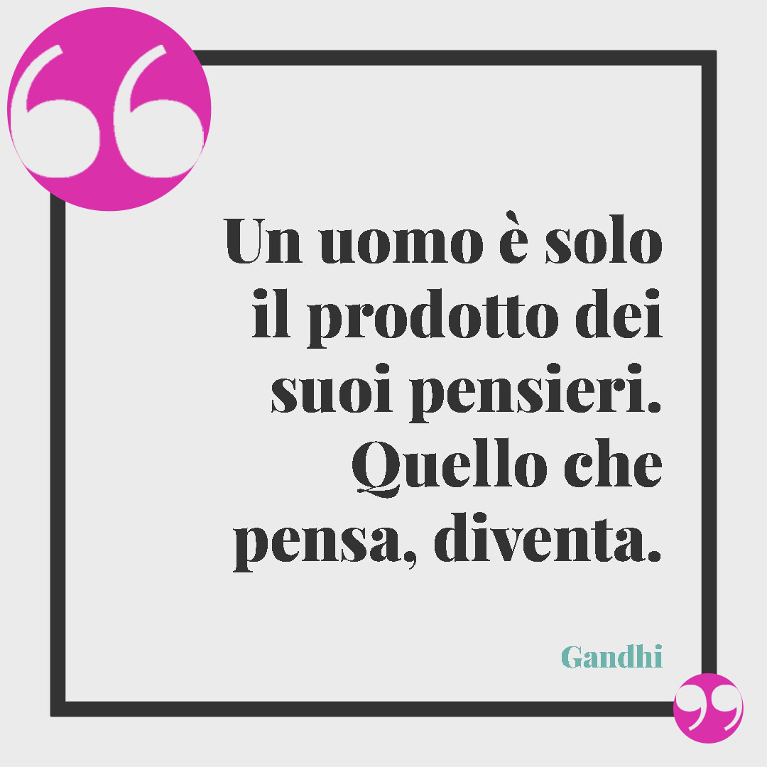 Frasi di Gandhi. Un uomo è solo il prodotto dei suoi pensieri. Quello che pensa, diventa. Gandhi