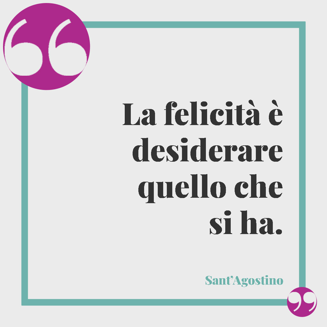 Frasi di Sant'Agostino. La felicità è desiderare quello che si ha. Sant’Agostino