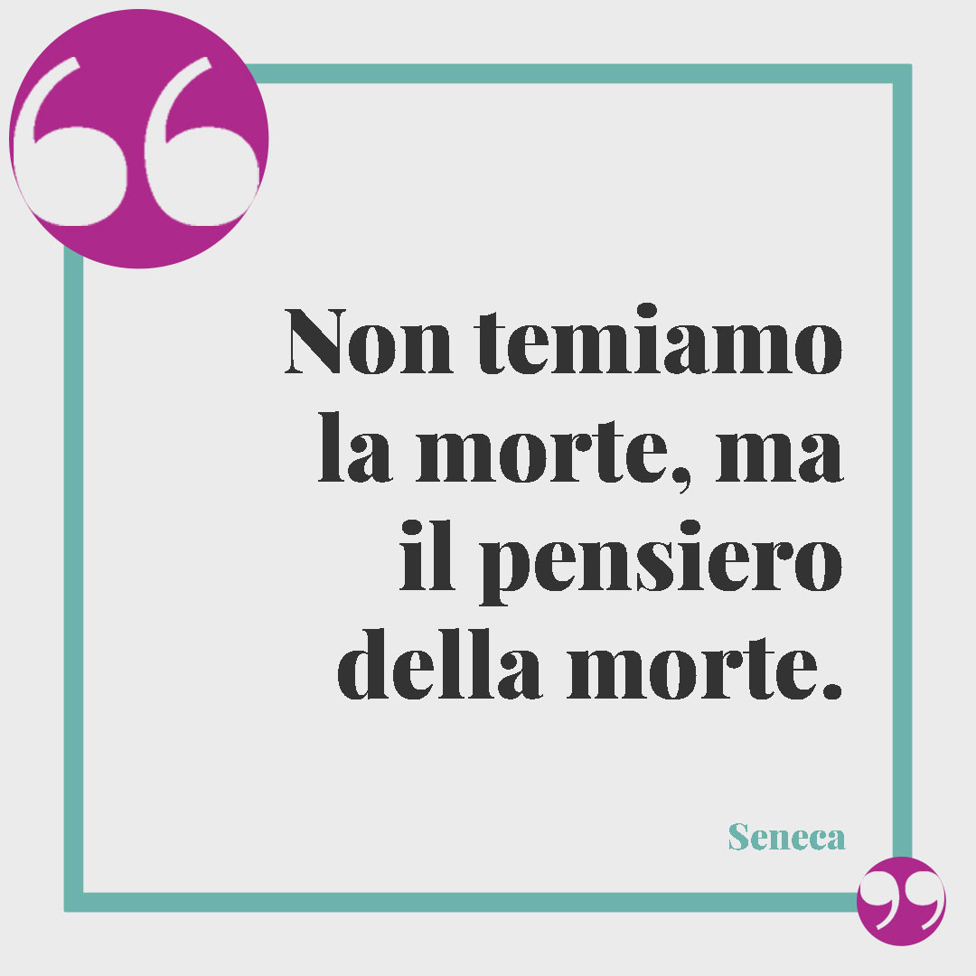 Frasi suggestive di Seneca. Non temiamo la morte, ma il pensiero della morte. Seneca