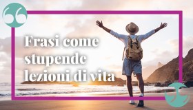 Frasi come stupende lezioni di vita: aforismi per imparare a vivere