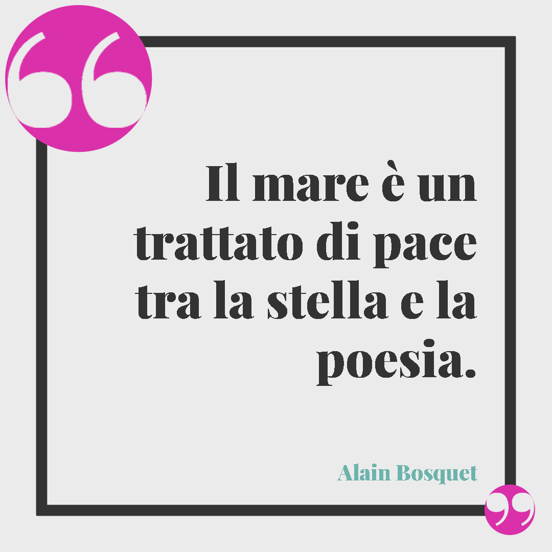 Frasi sul mare. Il mare è un trattato di pace tra la stella e la poesia. (Alain Bosquet)