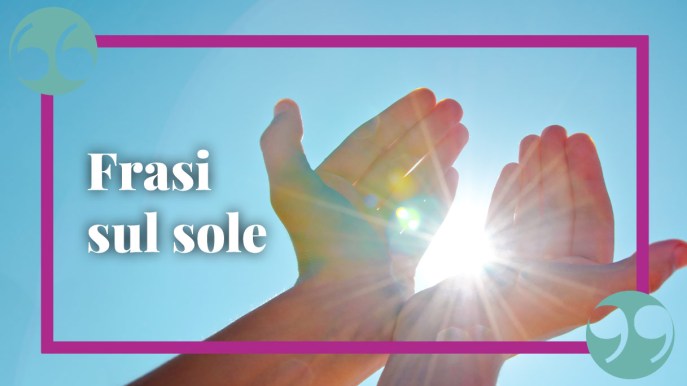 Le più belle frasi sul sole: citazioni e canzoni per celebrarlo