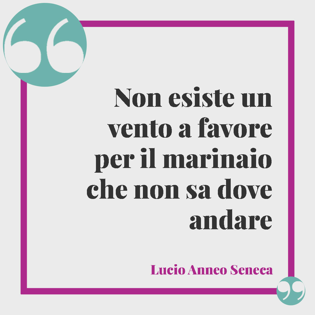 Frasi sul vento. Non esiste un vento a favore per il marinaio che non sa dove andare (Lucio Anneo Seneca).